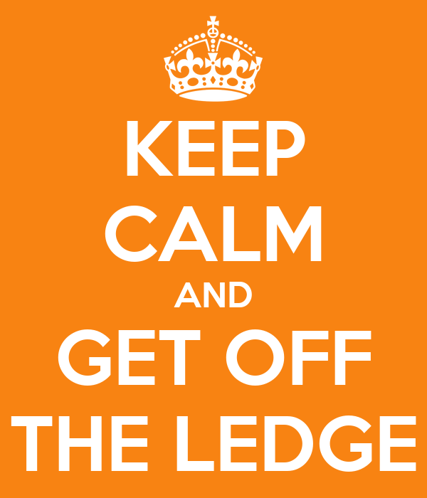 keep-calm-and-get-off-the-ledge.png